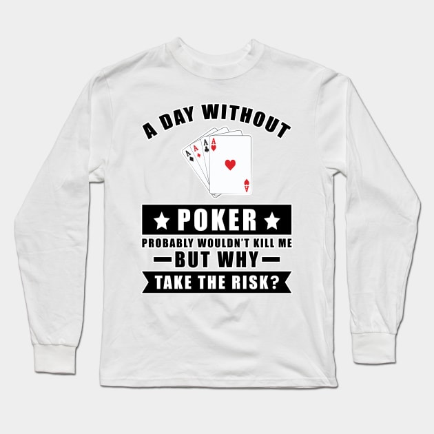 A day without Poker probably wouldn't kill me but why take the risk Long Sleeve T-Shirt by DesignWood Atelier